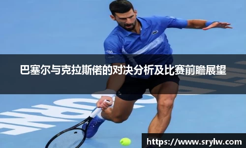巴塞尔与克拉斯偌的对决分析及比赛前瞻展望